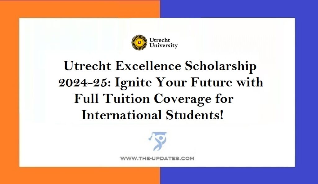Utrecht Excellence Scholarship 2024-25 Ignite Your Future with Full Tuition Coverage for International Students!