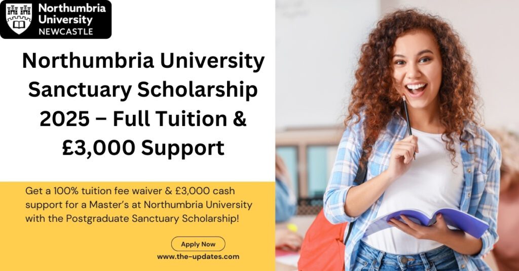 Northumbria University Postgraduate Sanctuary Scholarship – Fully funded Master’s with 100% tuition fee waiver and £3,000 cash support.