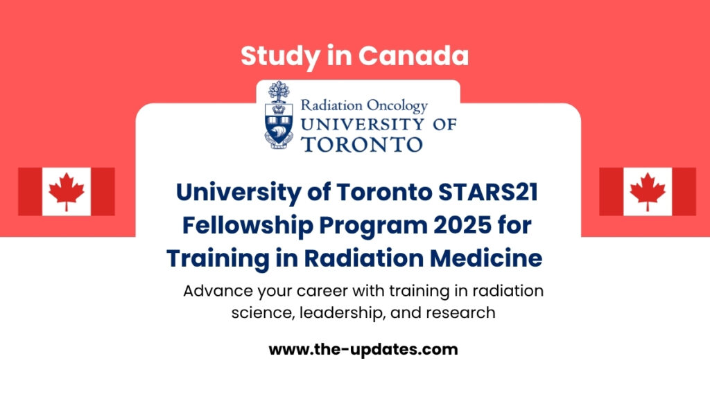 University of Toronto STARS21 Fellowship – Radiation medicine training program for graduate students and researchers, Canada 2025.